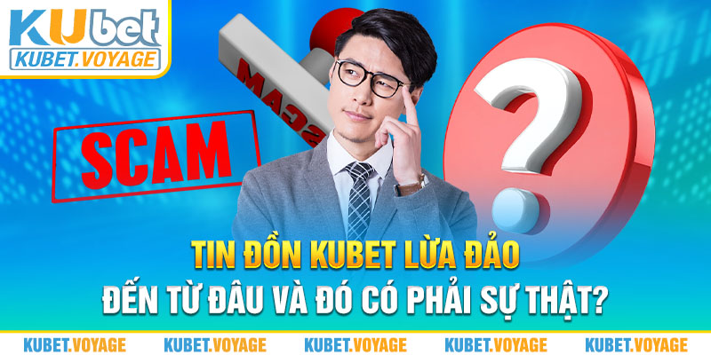 tin đồn kubet lừa đảo