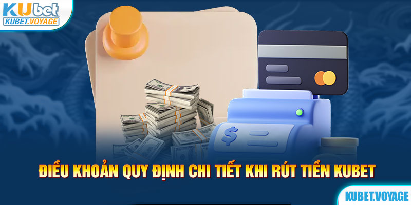 Điều khoản quy định chi tiết khi rút tiền Kubet