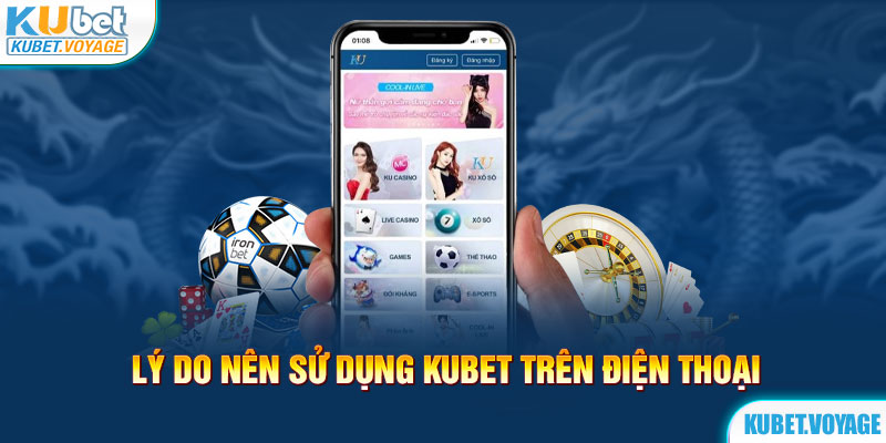 Lý do nên sử dụng Kubet trên điện thoại