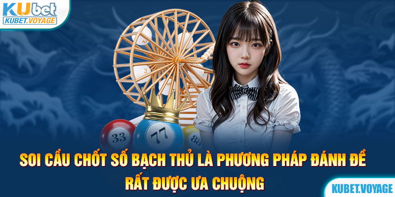 Soi cầu chốt số bạch thủ là phương pháp đánh đề rất được ưa chuộng