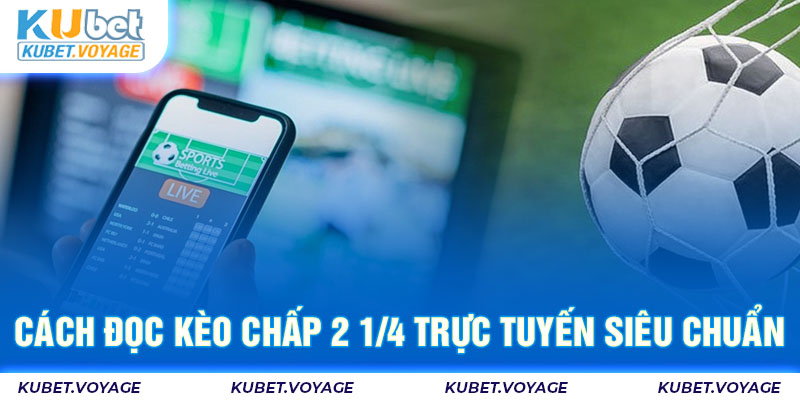 Cách đọc kèo chấp 2 1/4 trực tuyến siêu chuẩn