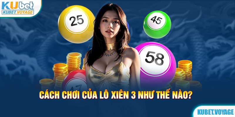 Cách chơi của lô xiên 3 như thế nào?