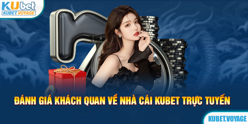 Đánh giá khách quan về nhà cái KUBET trực tuyến