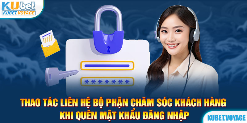 Thao tác liên hệ bộ phận chăm sóc khách hàng khi quên mật khẩu đăng nhập