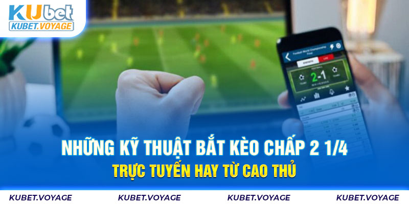 Những kỹ thuật bắt kèo chấp 2 1/4 trực tuyến hay từ cao thủ