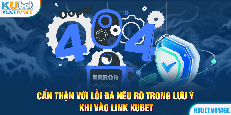 Cẩn thận với lỗi đã nêu rõ trong lưu ý khi vào link KUBET