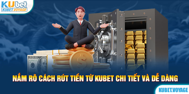 Nắm rõ cách rút tiền từ Kubet chi tiết và dễ dàng