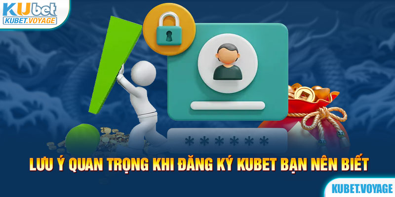 Lưu ý quan trọng khi đăng ký Kubet bạn nên biết