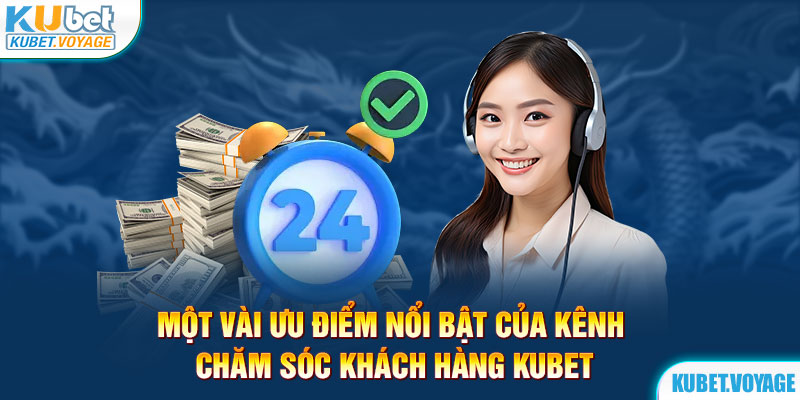 Một vài ưu điểm nổi bật của kênh chăm sóc khách hàng Kubet