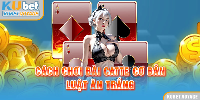 Cách chơi bài Catte cơ bản - Luật ăn trắng