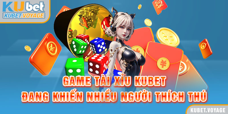 Game tài xỉu Kubet đang khiến nhiều người thích thú