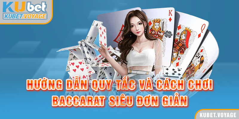 Hướng dẫn quy tắc và cách chơi Baccarat siêu đơn giản