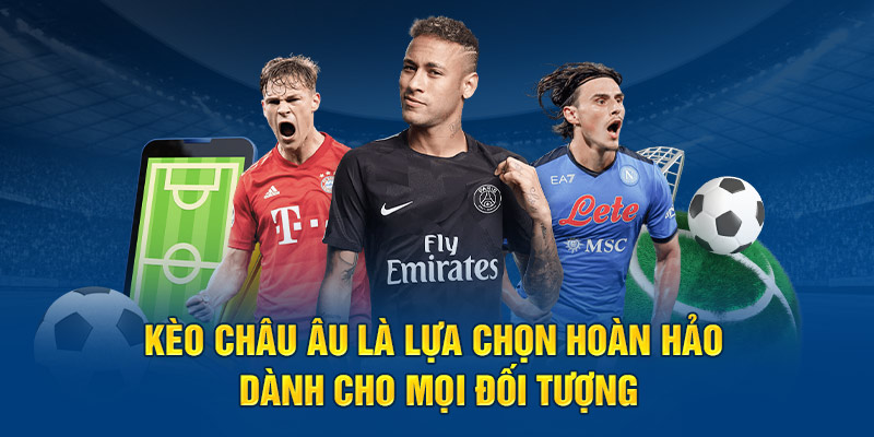 Kèo châu Âu là lựa chọn hoàn hảo dành cho mọi đối tượng