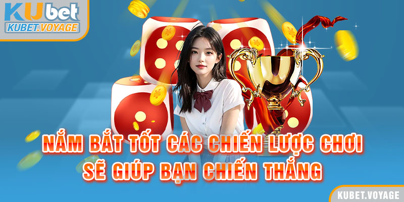 Nắm bắt tốt các chiến lược chơi sẽ giúp bạn chiến thắng