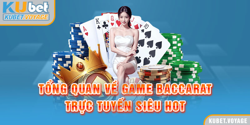 Tổng quan về game Baccarat trực tuyến siêu hot