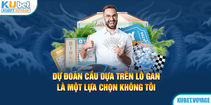 Dự đoán cầu dựa trên lô gan là một lựa chọn không tồi