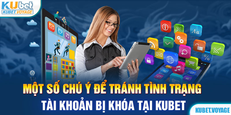 Một số chú ý để tránh tình trạng tài khoản bị khóa tại Kubet