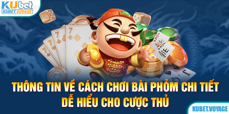 Thông tin về cách chơi bài Phỏm chi tiết, dễ hiểu cho cược thủ