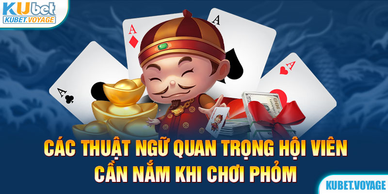 Các thuật ngữ quan trọng hội viên cần nắm khi chơi Phỏm